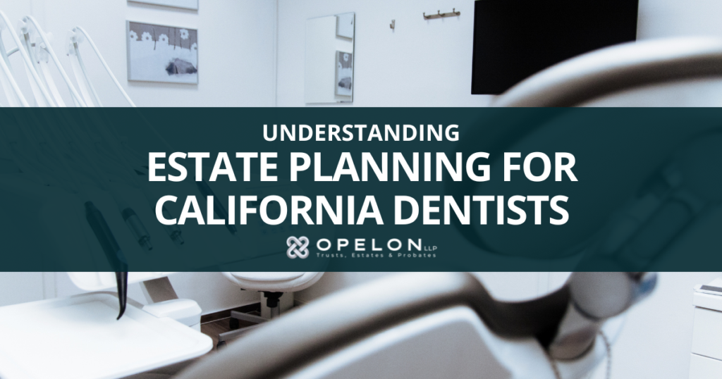 Estate Planning for Dentists: Safeguard and Secure Your Legacy ( 6 Tips) 4 California Estate Planning for Dentists Blog Post Hero Image