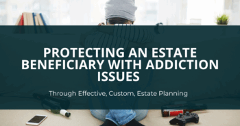 Estate Beneficiary with Addiction Issues